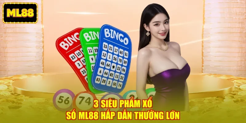 3 siêu phẩm xổ số ML88 hấp dẫn thưởng lớn