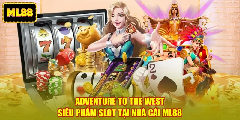Adventure To The West - Siêu Phẩm Slot Tại Nhà Cái Ml88