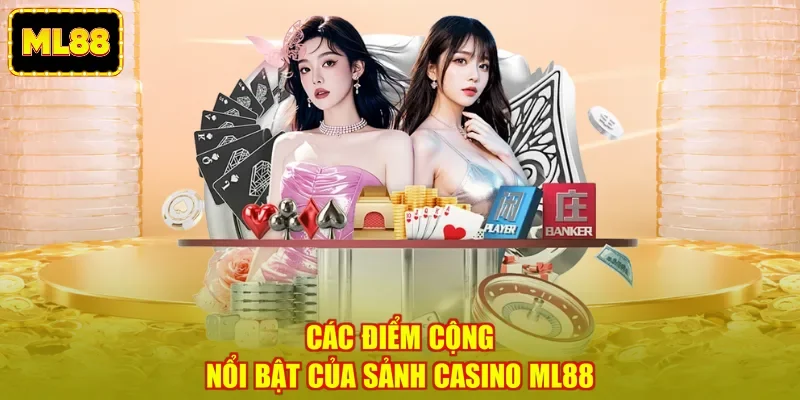 Các điểm cộng nổi bật của sảnh casino ML88