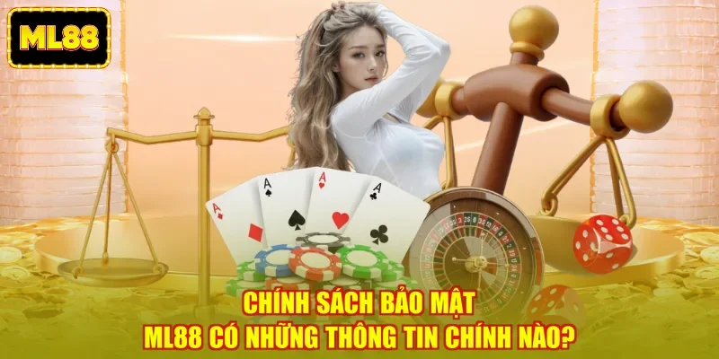 Chính sách bảo mật ML88 có những thông tin chính nào?