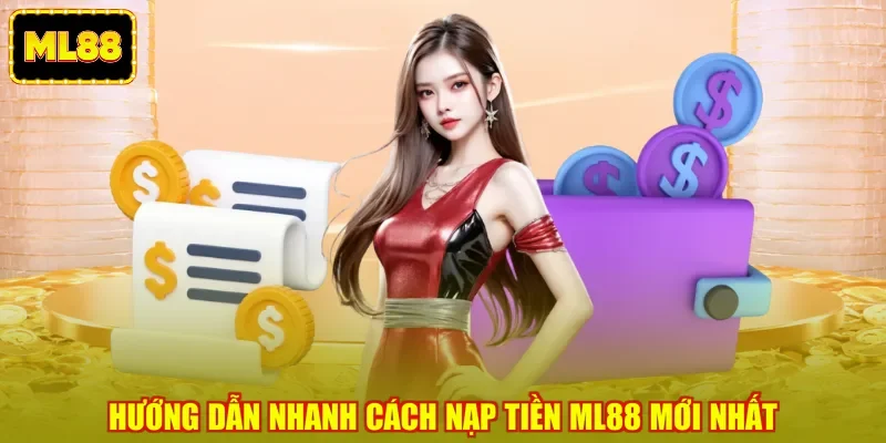 Hướng dẫn nhanh cách nạp tiền ML88 mới nhất