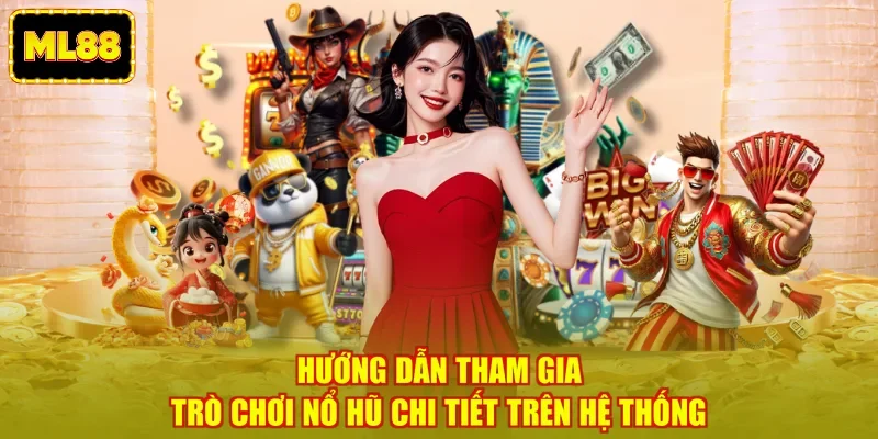 Hướng dẫn tham gia trò chơi nổ hũ chi tiết trên hệ thống Hướng dẫn tham gia trò chơi nổ hũ chi tiết trên hệ thống