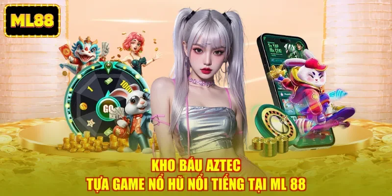 Kho Báu Aztec - Tựa Game Nổ Hũ Nổi Tiếng Tại ML 88