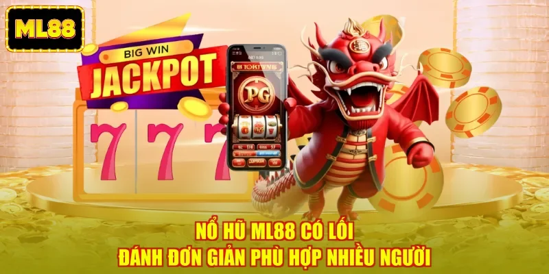 Nổ hũ ML88 có lối đánh đơn giản phù hợp nhiều người