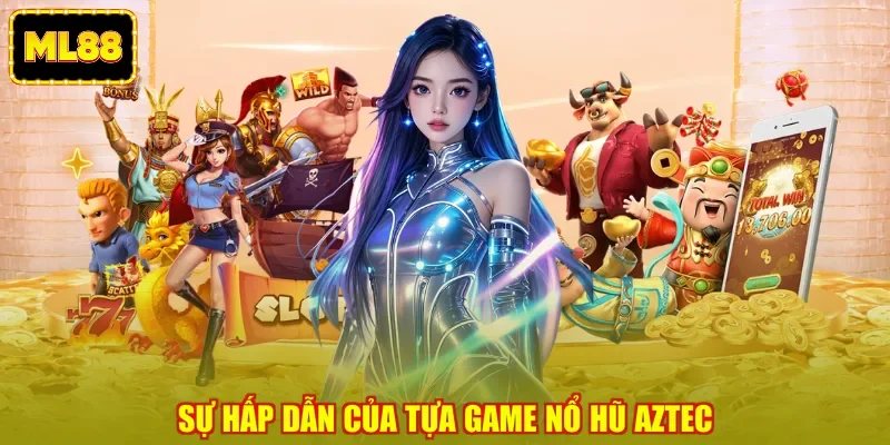 Sự hấp dẫn của tựa game nổ hũ Aztec