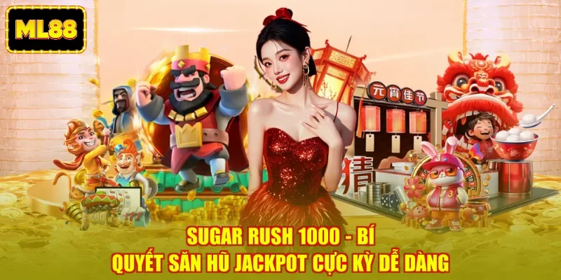 Sugar Rush 1000 - Bí Quyết Săn Hũ Jackpot Cực Kỳ Dễ Dàng