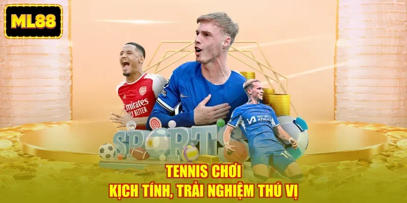 Tennis chơi kịch tính, trải nghiệm thú vị
