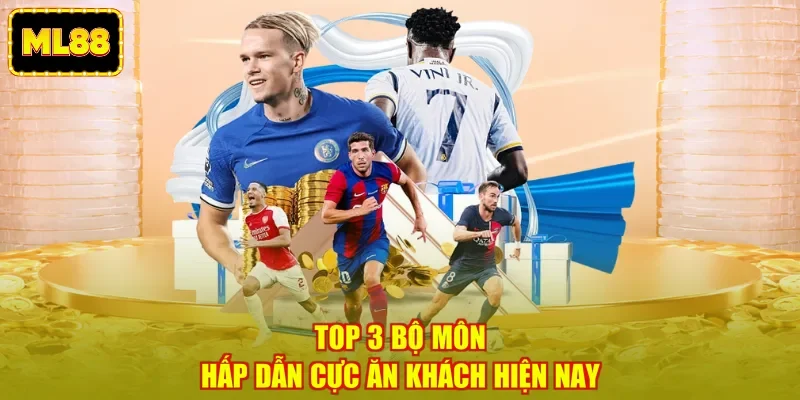 Top 3 bộ môn hấp dẫn cực ăn khách hiện nay